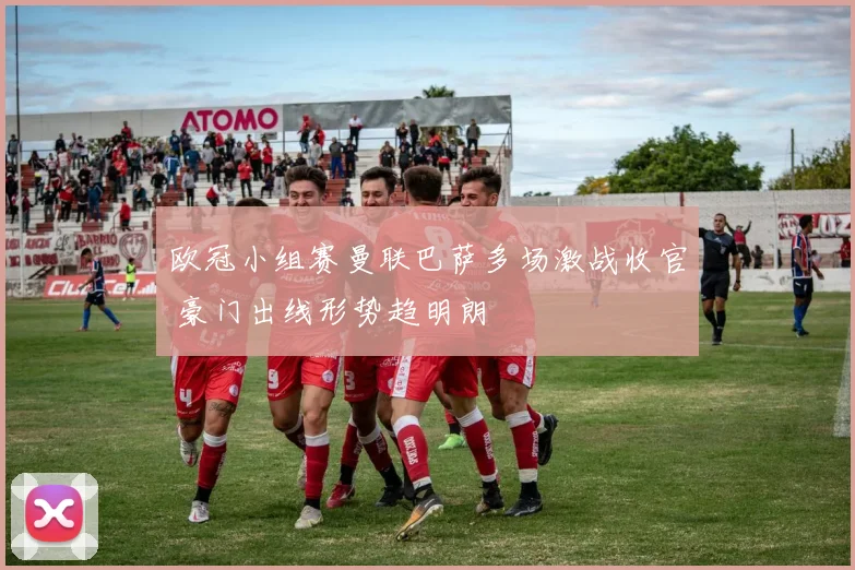 欧冠小组赛曼联巴萨多场激战收官 豪门出线形势趋明朗