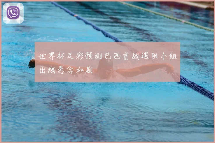 世界杯足彩预测巴西首战遇阻小组出线悬念加剧