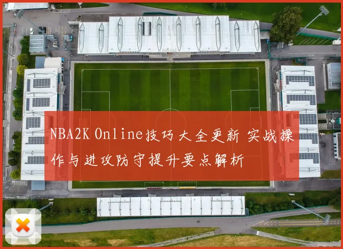 NBA2K Online技巧大全更新 实战操作与进攻防守提升要点解析