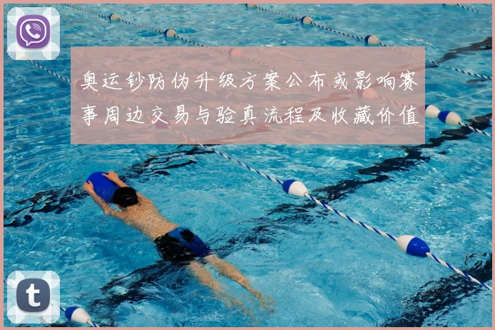 奥运钞防伪升级方案公布或影响赛事周边交易与验真流程及收藏价值